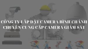 Công ty lắp đặt camera Bình Chánh chuyên cung cấp camera giám sát