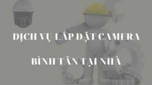 Dịch vụ lắp đặt camera Bình Tân tại nhà