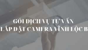 Gói dịch vụ tư vấn lắp đặt camera Vĩnh Lộc B