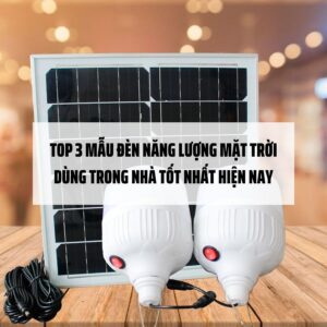 Top 3 mẫu đèn năng lượng mặt trời dùng trong nhà tốt nhất hiện nay