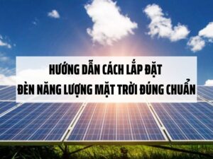 Hướng dẫn cách lắp đặt đèn năng lượng mặt trời đúng chuẩn