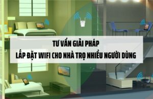 Tư vấn giải pháp lắp đặt Wifi cho nhà trọ nhiều người dùng