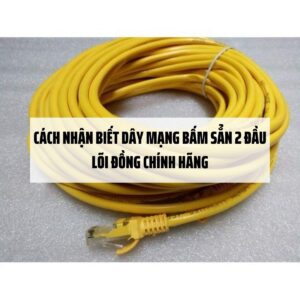 Cách nhận biết dây mạng bấm sẳn 2 đầu lõi đồng chính hãng