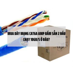 Mua dây mạng CAT6A AMP bấm sẳn 2 đầu chạy 10Gb/s ở đâu?
