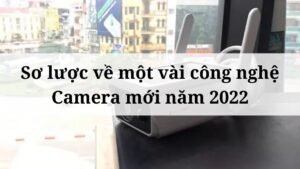 Sơ lược về một vài công nghệ Camera mới năm 2022