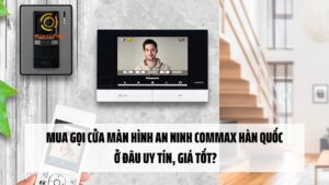 Mua gọi cửa màn hình an ninh Commax Hàn Quốc ở đâu uy tín, giá tốt?