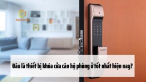 Tìm hiểu thiết bị khóa cửa căn hộ phòng ở tốt nhất hiện nay