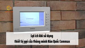 Lợi ích khi sử dụng thiết bị gọi cửa thông minh Hàn Quốc Commax
